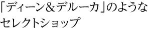 「ディーン＆デルーカ」のようなセレクトショップ