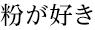 粉が好き