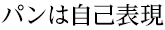パンは自己表現