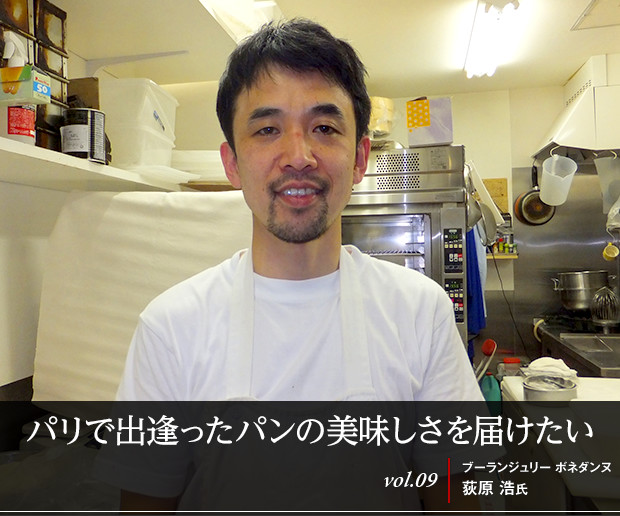 パリで出逢ったパンの美味しさを届けたい
vol.09 ブーランジュリー ボネダンヌ　荻原 浩氏