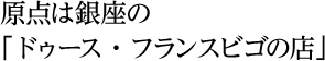 原点は銀座の「ドゥース・フランスビゴの店」