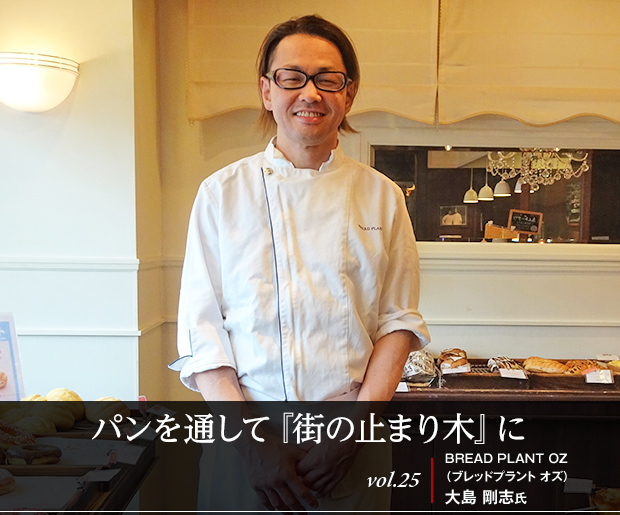 パンを通して『街の止まり木』に vol.25 BREAD PLANT OZ（ブレッドプラント オズ） 大島 剛志氏