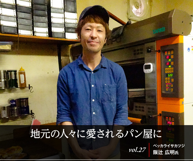 地元の人々に愛されるパン屋に vol.27 ベッカライサカツジ 阪辻 広明氏