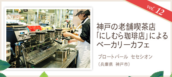 vol.12 神戸の老舗喫茶店「にしむら珈琲店」によるベーカリーカフェ
ブロートバール セセシオン（兵庫県 神戸市）