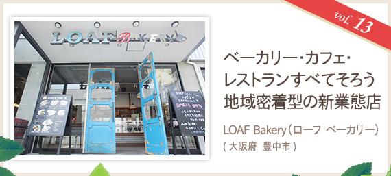 vol.13 ベーカリー・カフェ・レストランすべてそろう地域密着型の新業態店
LOAF Bakery（ローフ ベーカリー）（大阪府 豊中市）