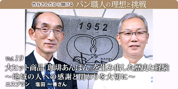 竹谷さんだから聞けるパン職人の理想と挑戦-対談vol.19 
大ヒット商品「珈琲あんぱん」を生み出した歴史と経験 ～地域の人への感謝と関わりを大切に～ エスプラン 塩田 一善さん