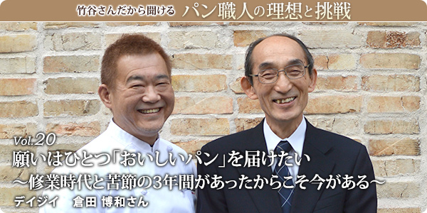 竹谷さんだから聞けるパン職人の理想と挑戦-対談vol.20
願いはひとつ「おいしいパン」を届けたい
~修業時代と苦節の3年間があったからこそ今がある~
デイジイ 倉田 博和さん