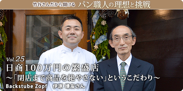 竹谷さんだから聞けるパン職人の理想と挑戦-対談vol.25
日商100万円の繁盛店~「閉店まで商品を絶やさない」というこだわり~
Backstube Zopf 伊原 靖友さん