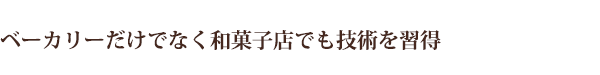 ベーカリーだけでなく和菓子店でも技術を習得