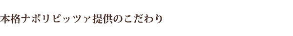 本格ナポリピッツァ提供のこだわり