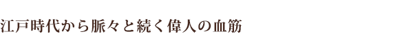 江戸時代から脈々と続く偉人の血筋