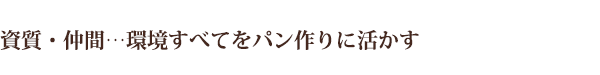 資質・仲間…環境すべてをパン作りに活かす