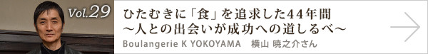 vol.29 ひたむきに「食」を追求した44年間～人との出会いが成功への道しるべ～
Boulangerie K YOKOYAMA　横山 暁之介さん
