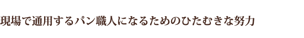 現場で通用するパン職人になるためのひたむきな努力