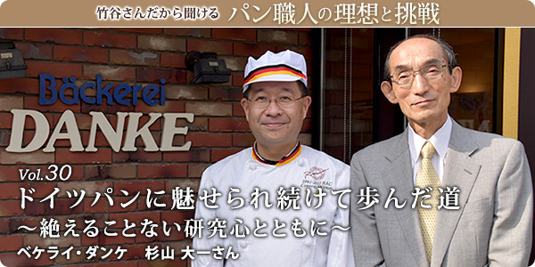 竹谷さんだから聞けるパン職人の理想と挑戦-対談vol.30 ドイツパンに魅せられ続けて歩んだ道~絶えることない研究心とともに~
ベケライ・ダンケ 杉山 大一さん