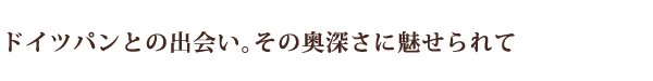ドイツパンとの出会い。その奥深さに魅せられて