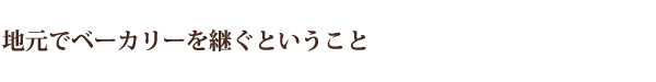地元でベーカリーを継ぐということ