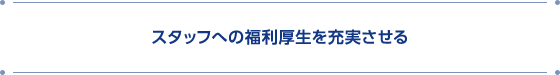 スタッフへの福利厚生を充実させる