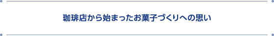 珈琲店から始まったお菓子づくりへの思い