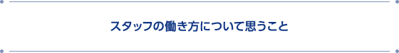 スタッフの働き方について思うこと
