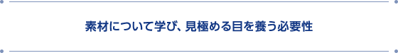 素材について学び、見極める目を養う必要性