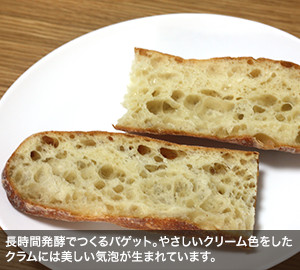 長時間発酵でつくるバゲット。やさしいクリーム色をしたクラムには美しい気泡が生まれています。