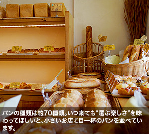 パンの種類は約70種類。いつ来ても“選ぶ楽しさ”を味わってほしいと、小さいお店に目一杯のパンを並べています。
