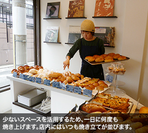 少ないスペースを活用するため、一日に何度も焼き上げます。店内にはいつも焼き立てが並びます。