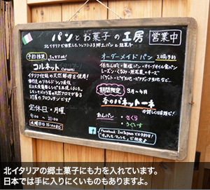 北イタリアの郷土菓子にも力を入れています。日本では手に入りにくいものもありますよ。