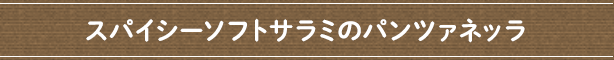 スパイシーソフトサラミのパンツァネッラ
