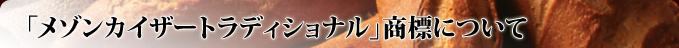 「メゾンカイザートラディショナル」商標について