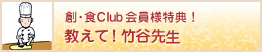 創・食Ｃｌｕｂ 会員様特典！教えて！竹谷先生