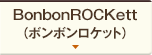 BonbonROCKett（ボンボンロケット）