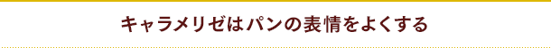 キャラメリゼはパンの表情をよくする