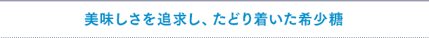 美味しさを追求し、たどり着いた希少糖