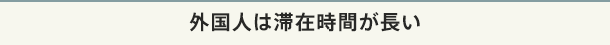 外国人は滞在時間が長い