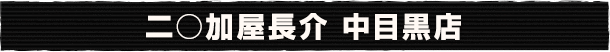 二○加屋長介 中目黒店