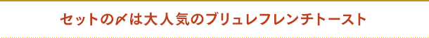セットの〆は大人気のブリュレフレンチトースト
