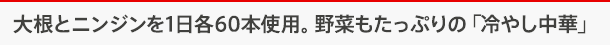 大根とニンジンを1日各60本使用。野菜もたっぷりの「冷やし中華」