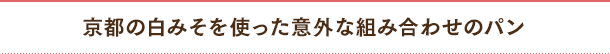 京都の白みそを使った意外な組み合わせのパン