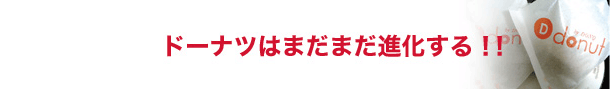 ドーナツはまだまだ進化する！！