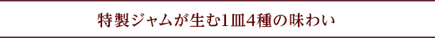 特製ジャムが生む1皿4種の味わい