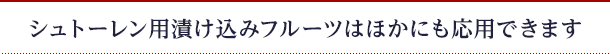 シュトーレン用漬け込みフルーツはほかにも応用できます