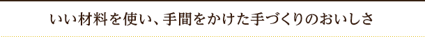 いい材料を使い、手間をかけた手づくりのおいしさ