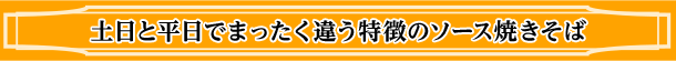 土日と平日でまったく違う特徴のソース焼きそば
