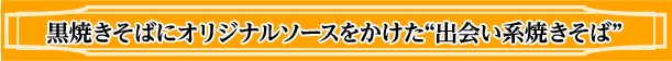 黒焼きそばにオリジナルソースをかけた“出会い系焼きそば”