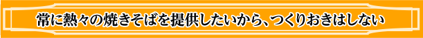 常に熱々の焼きそばを提供したいから、つくりおきはしない