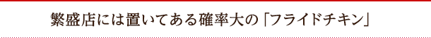 繁盛店には置いてある確率大の「フライドチキン」