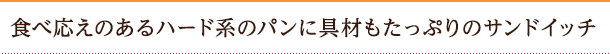 食べ応えのあるハード系のパンに具材もたっぷりのサンドイッチ