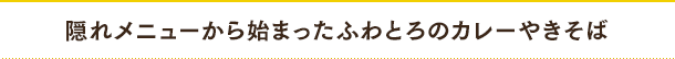 隠れメニューから始まったふわとろのカレーやきそば